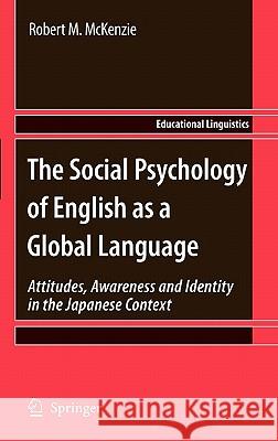 The Social Psychology of English as a Global Language: Attitudes, Awareness and Identity in the Japanese Context McKenzie, Robert M. 9789048185658