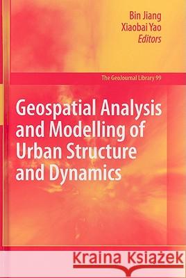 Geospatial Analysis and Modelling of Urban Structure and Dynamics Bin Jiang, Xiaobai Yao 9789048185719 Springer