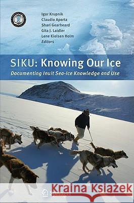 Siku: Knowing Our Ice: Documenting Inuit Sea Ice Knowledge and Use Krupnik, Igor 9789048186488 Springer