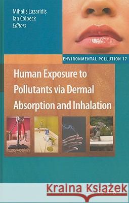 Human Exposure to Pollutants via Dermal Absorption and Inhalation Mihalis Lazaridis, Ian Colbeck 9789048186624 Springer