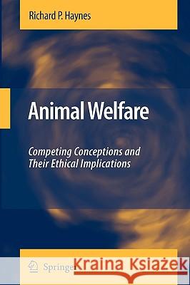 Animal Welfare: Competing Conceptions and Their Ethical Implications Haynes, Richard P. 9789048187874 Springer