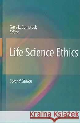 Life Science Ethics Gary L. Comstock 9789048187911 Springer