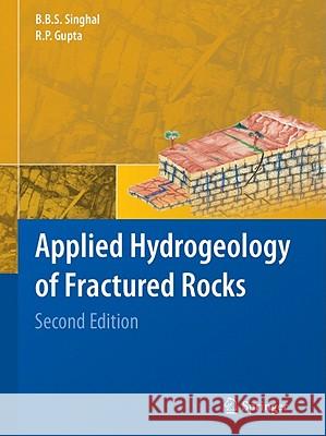 Applied Hydrogeology of Fractured Rocks: Second Edition B.B.S. Singhal †, R.P. Gupta 9789048187980 Springer