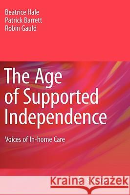 The Age of Supported Independence: Voices of In-home Care Beatrice Hale, Patrick Barrett, Robin Gauld 9789048188130