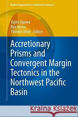 Accretionary Prisms and Convergent Margin Tectonics in the Northwest Pacific Basin Yujiro Ogawa Ryo Anma Yildirim Dilek 9789048188840 Not Avail