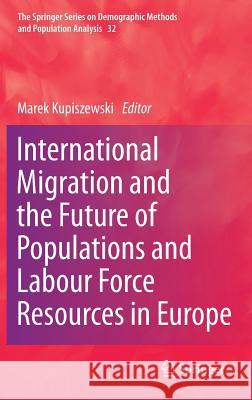 International Migration and the Future of Populations and Labour in Europe Marek Kupiszewski 9789048189472 Springer