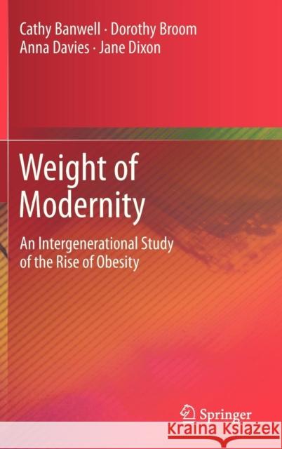 Weight of Modernity: An Intergenerational Study of the Rise of Obesity Banwell, Cathy 9789048189564 SPRINGER NETHERLANDS