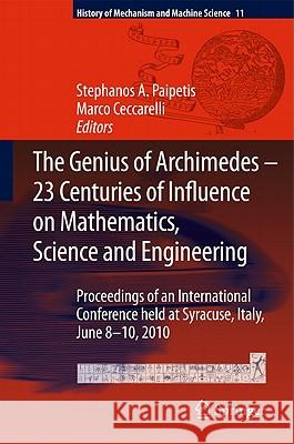 The Genius of Archimedes -- 23 Centuries of Influence on Mathematics, Science and Engineering: Proceedings of an International Conference held at Syracuse, Italy, June 8-10, 2010 S. A. Paipetis, Marco Ceccarelli 9789048190904 Springer