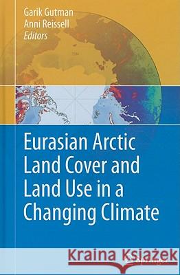Eurasian Arctic Land Cover and Land Use in a Changing Climate Garik Gutman Anni Reissell 9789048191178 Not Avail