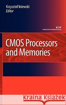 CMOS Processors and Memories Kris Iniewski Krzysztof Iniewski 9789048192151