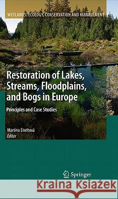 Restoration of Lakes, Streams, Floodplains, and Bogs in Europe: Principles and Case Studies Eiseltová, Martina 9789048192649 SPRINGER