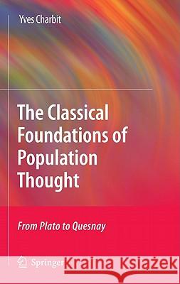 The Classical Foundations of Population Thought: From Plato to Quesnay Charbit, Yves 9789048192977