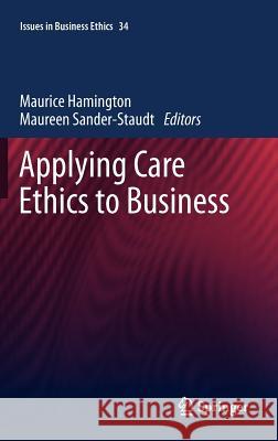 Applying Care Ethics to Business Maurice Hamington Maureen Sander-Staudt 9789048193066 Springer