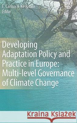 Developing Adaptation Policy and Practice in Europe: Multi-Level Governance of Climate Change Keskitalo, E. Carina H. 9789048193240