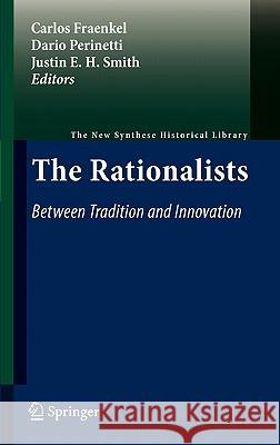 The Rationalists: Between Tradition and Innovation Carlos Fraenkel Dario Perinetti Justin E. H. Smith 9789048193844 Springer