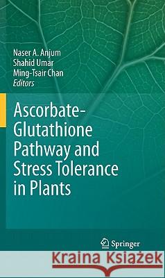Ascorbate-Glutathione Pathway and Stress Tolerance in Plants Naser A. Anjum Ming-Tsair Chan Shahid Umar 9789048194032