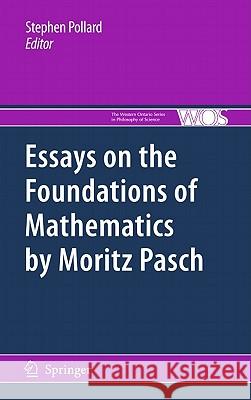 Essays on the Foundations of Mathematics by Moritz Pasch Stephen Pollard 9789048194155