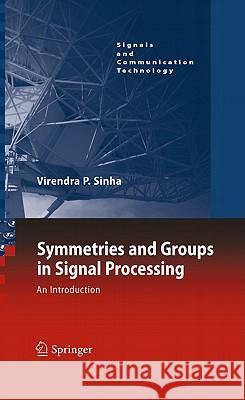 Symmetries and Groups in Signal Processing: An Introduction Virendra P. Sinha 9789048194339 Springer