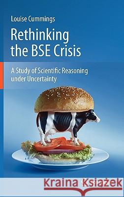 Rethinking the BSE Crisis: A Study of Scientific Reasoning Under Uncertainty Cummings, Louise 9789048195039 Not Avail