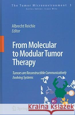 From Molecular to Modular Tumor Therapy: Tumors Are Reconstructible Communicatively Evolving Systems Reichle, Albrecht 9789048195305 Not Avail