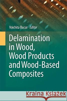 Delamination in Wood, Wood Products and Wood-Based Composites Voichita Bucur 9789048195497 Not Avail