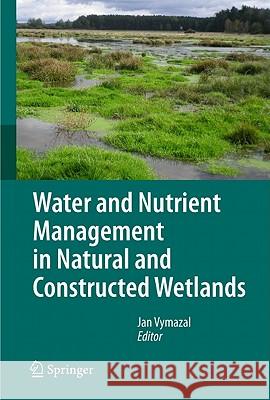 Water and Nutrient Management in Natural and Constructed Wetlands Jan Vymazal 9789048195848 Not Avail