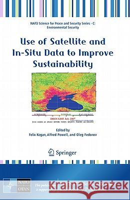 Use of Satellite and In-Situ Data to Improve Sustainability Felix Kogan Alfred Powell Oleg Fedorov 9789048196203
