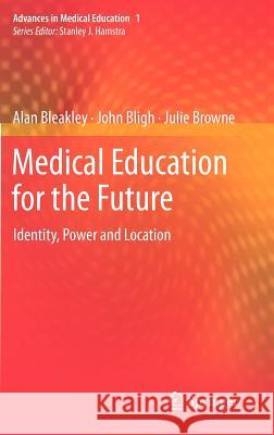 Medical Education for the Future: Identity, Power and Location Bleakley, Alan 9789048196913