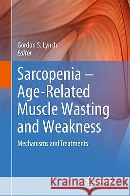 Sarcopenia: Age-Related Muscle Wasting and Weakness: Mechanisms and Treatments Lynch, Gordon S. 9789048197125