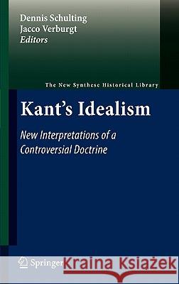 Kant's Idealism: New Interpretations of a Controversial Doctrine Dennis Schulting, Jacco Verburgt 9789048197187 Springer