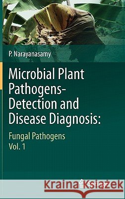 Microbial Plant Pathogens-Detection and Disease Diagnosis:: Fungal Pathogens, Vol.1 Narayanasamy, P. 9789048197347