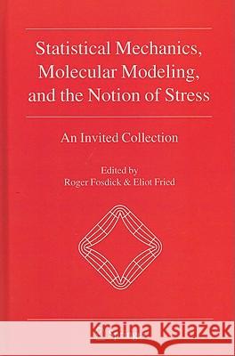 Statistical Mechanics, Molecular Modeling, and the Notion of Stress: An Invited Collection Fosdick, Roger 9789048197774 Not Avail