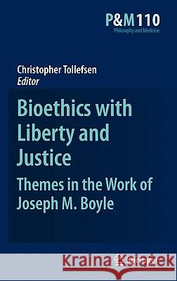 Bioethics with Liberty and Justice: Themes in the Work of Joseph M. Boyle Christopher Tollefsen 9789048197903