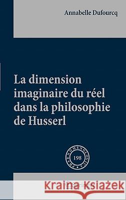 La Dimension Imaginaire Du Réel Dans La Philosophie de Husserl Dufourcq, Annabelle 9789048197965