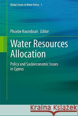 Water Resources Allocation: Policy and Socioeconomic Issues in Cyprus Koundouri, Phoebe 9789048198245