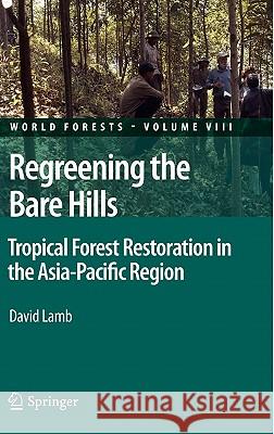 Regreening the Bare Hills: Tropical Forest Restoration in the Asia-Pacific Region Lamb, David 9789048198696 Not Avail