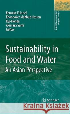 Sustainability in Food and Water: An Asian Perspective Kensuke Fukushi, K M Hassan, R Honda, Akimasa Sumi 9789048199136