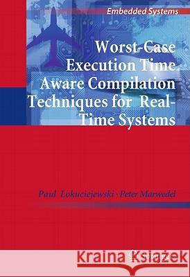 Worst-Case Execution Time Aware Compilation Techniques for Real-Time Systems Paul Lokuciejewski Peter Marwedel 9789048199280