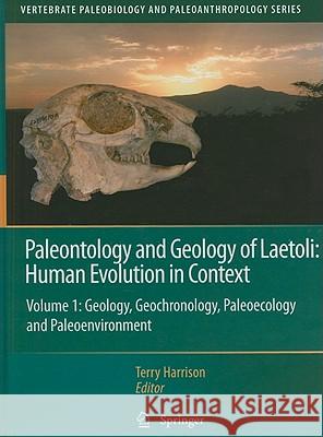 Paleontology and Geology of Laetoli: Human Evolution in Context, Volume 1: Geology, Geochronology, Paleoecology and Paleoenvironment Harrison, Terry 9789048199556