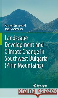 Landscape Development and Climate Change in Southwest Bulgaria (Pirin Mountains) Karsten Grunewald 9789048199587 Not Avail