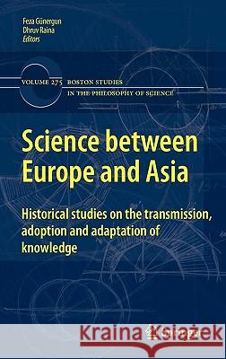 Science Between Europe and Asia: Historical Studies on the Transmission, Adoption and Adaptation of Knowledge Günergun, Feza 9789048199679 Not Avail