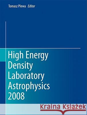 High Energy Density Laboratory Astrophysics 2008 Tomasz Plewa 9789048199983