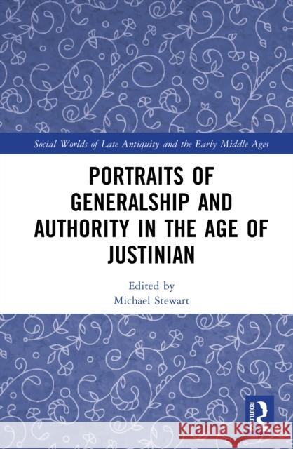 Portraits of Generalship and Authority in the Age of Justinian Michael Stewart 9789048558162