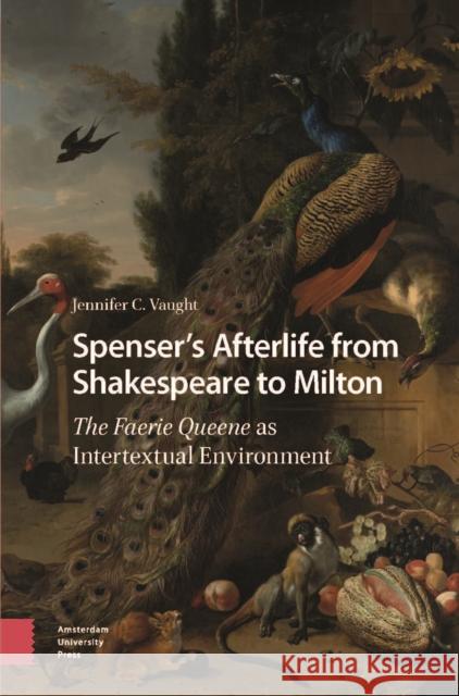 Spenser’s Afterlife from Shakespeare to Milton Jennifer Vaught 9789048558292 Amsterdam University Press