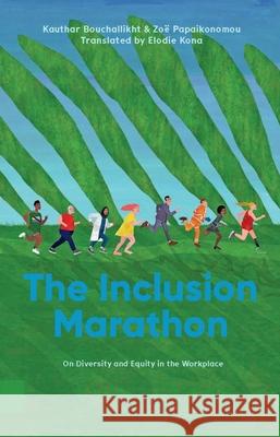The Inclusion Marathon: On Diversity and Equity in the Workplace Zo? Papaikonomou Kauthar Bouchallikht Elodie Kona 9789048558391 Amsterdam University Press