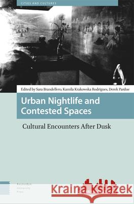 Urban Nightlife and Contested Spaces: Cultural Encounters After Dusk Sara Brandellero Kamilia Krakowsk Derek Pardue 9789048558742 Amsterdam University Press