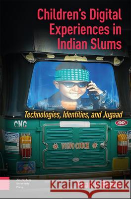 Children's Digital Experiences in Indian Slums: Technologies, Identities, and Jugaad Kiran Vinod Bhatia 9789048559930 Amsterdam University Press