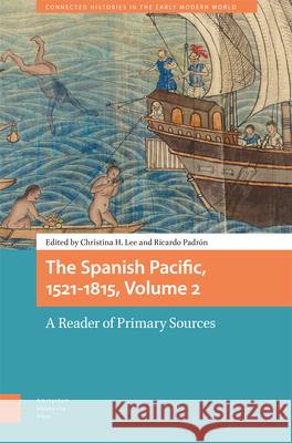 The Spanish Pacific, 1521-1815, Volume 2: A Reader of Primary Sources Christina Lee Ricardo Padr?n 9789048560196 Amsterdam University Press