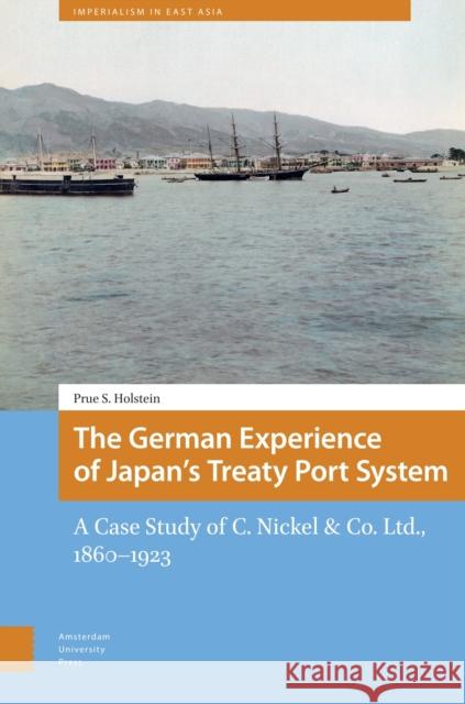 The German Experience of Japan’s Treaty Port System Prue Holstein 9789048560554 Amsterdam University Press