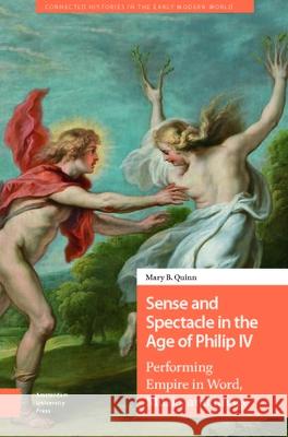 Sense and Spectacle in the Age of Philip IV: Performing Empire in Word, Music, and Image Mary Quinn 9789048563050